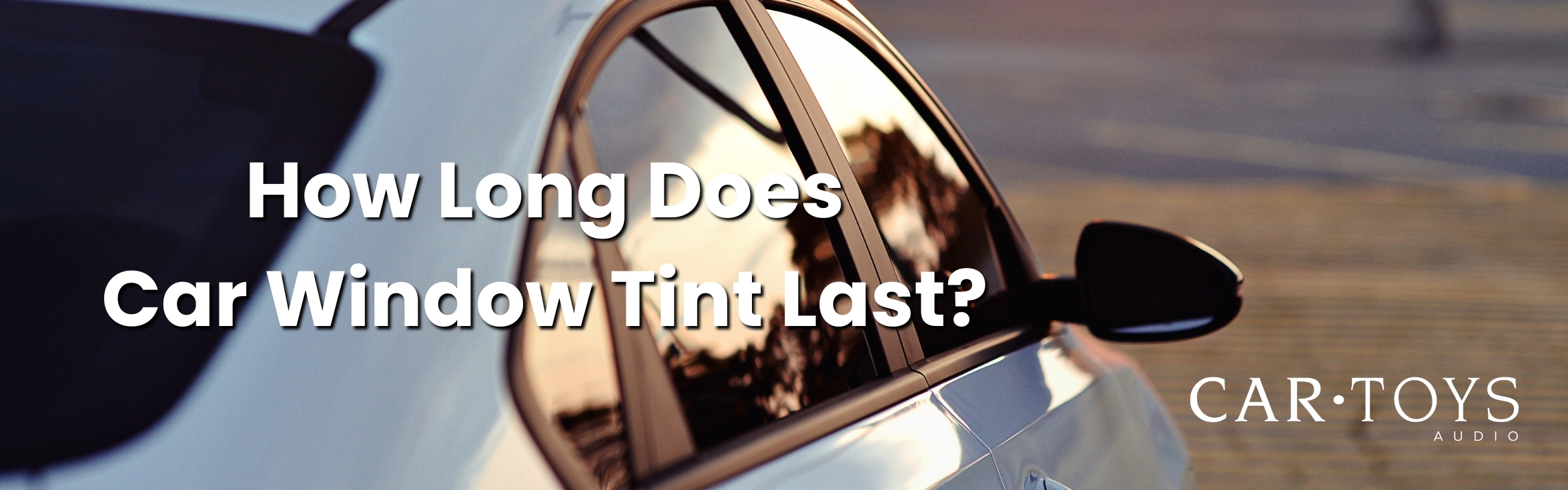 How long does car window tint last?